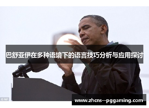 巴舒亚伊在多种语境下的语言技巧分析与应用探讨 巴舒亚伊在多种语境下的语言技巧分析与应用探讨