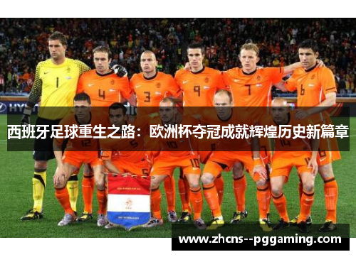 西班牙足球重生之路：欧洲杯夺冠成就辉煌历史新篇章