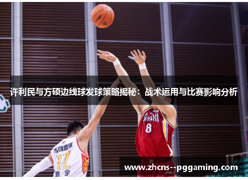 许利民与方硕边线球发球策略揭秘：战术运用与比赛影响分析