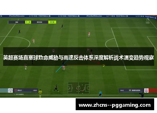 英超赛场直塞球致命威胁与高速反击体系深度解析战术演变趋势观察 英超赛场直塞球致命威胁与高速反击体系深度解析战术演变趋势观察