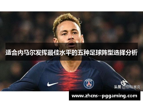 适合内马尔发挥最佳水平的五种足球阵型选择分析 适合内马尔发挥最佳水平的五种足球阵型选择分析