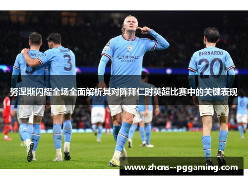 努涅斯闪耀全场全面解析其对阵拜仁时英超比赛中的关键表现