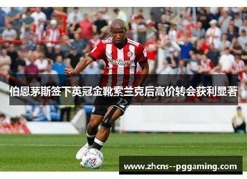 伯恩茅斯签下英冠金靴索兰克后高价转会获利显著 伯恩茅斯签下英冠金靴索兰克后高价转会获利显著