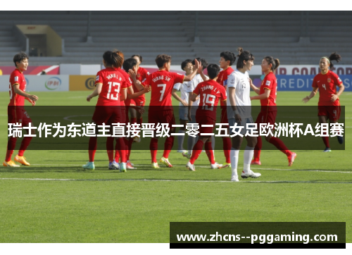 瑞士作为东道主直接晋级二零二五女足欧洲杯A组赛