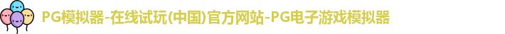 PG模拟器-在线试玩(中国)官方网站-PG电子游戏模拟器